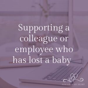 Supporting a Colleague or Employee who has Lost a Baby